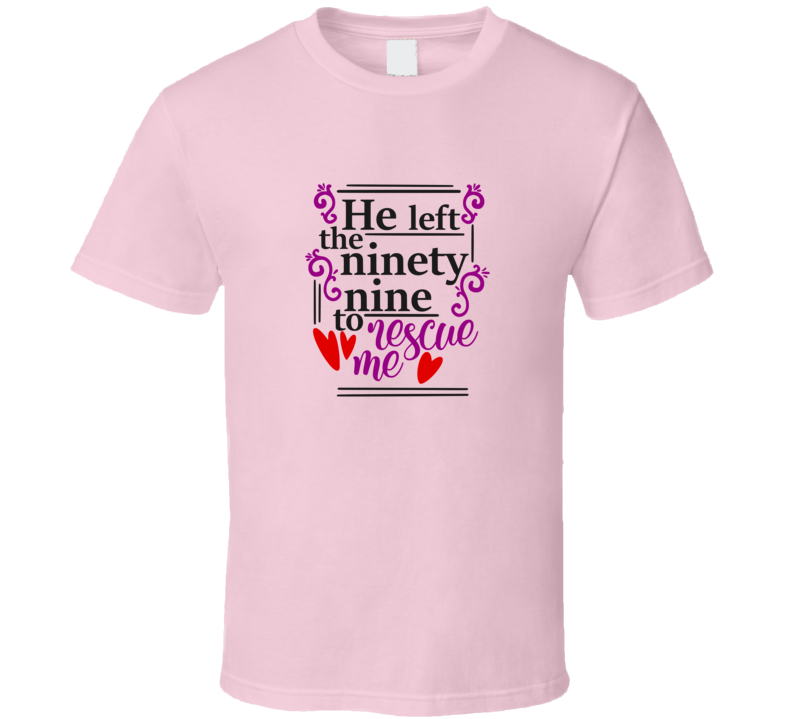 He Left The Ninety Nine To Rescue Me Tee Christian Faith Novelty T Shirt