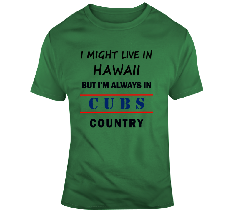I Might Live In Hawaii But Im Always In Cubs Country Tee Chicago Sports T Shirt