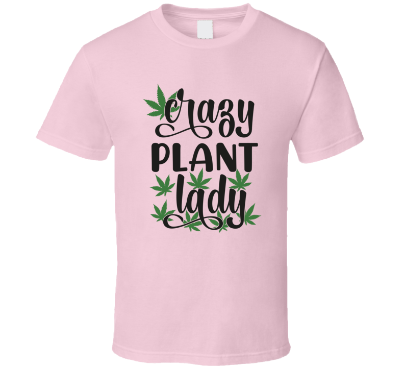 Crazy Plant Lady Funny Tee Novelty 420 Tshirt Fun Marijuana T Shirt
