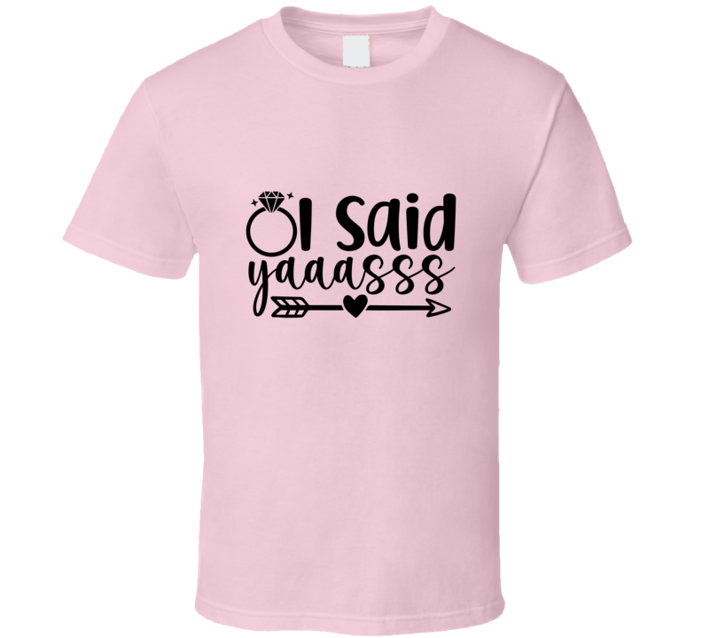 Fun I Said Yaaasss Fiancee Wife Tee Marriage Tshirt Engagement Wedding Love T Shirt