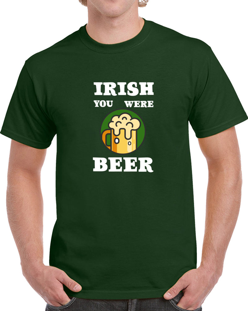 Irish You Were Beer Funny T-shirt Novelty St. Patrick's Day T Shirt Fashion New