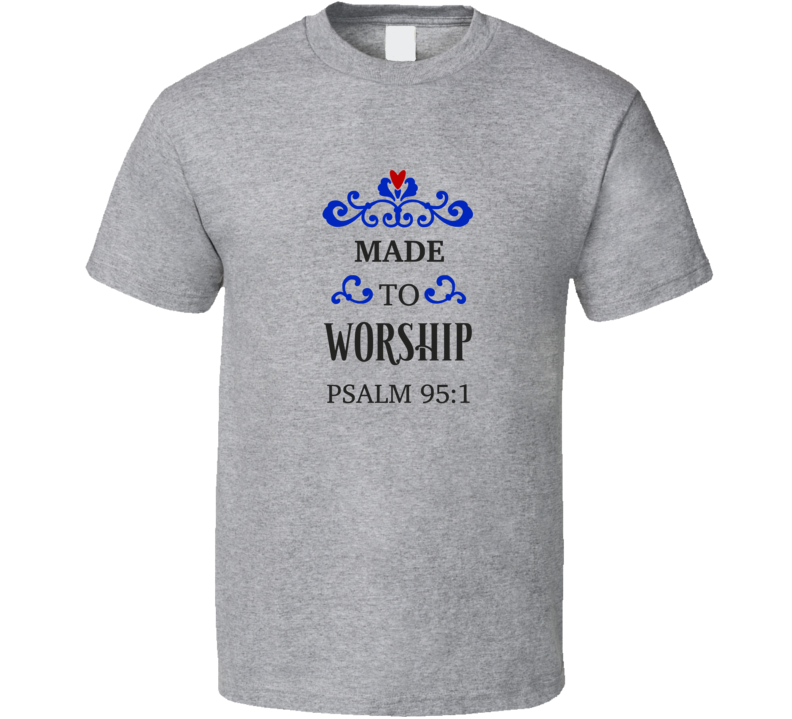Made To Worship Psalm 95:1 Tee Christian Faith Novelty T Shirt