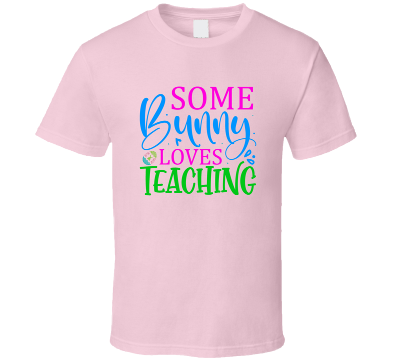 Some Bunny Loves Teaching Tshirt Cute Teacher Easter Tee Is A Cool Holiday Gift T Shirt