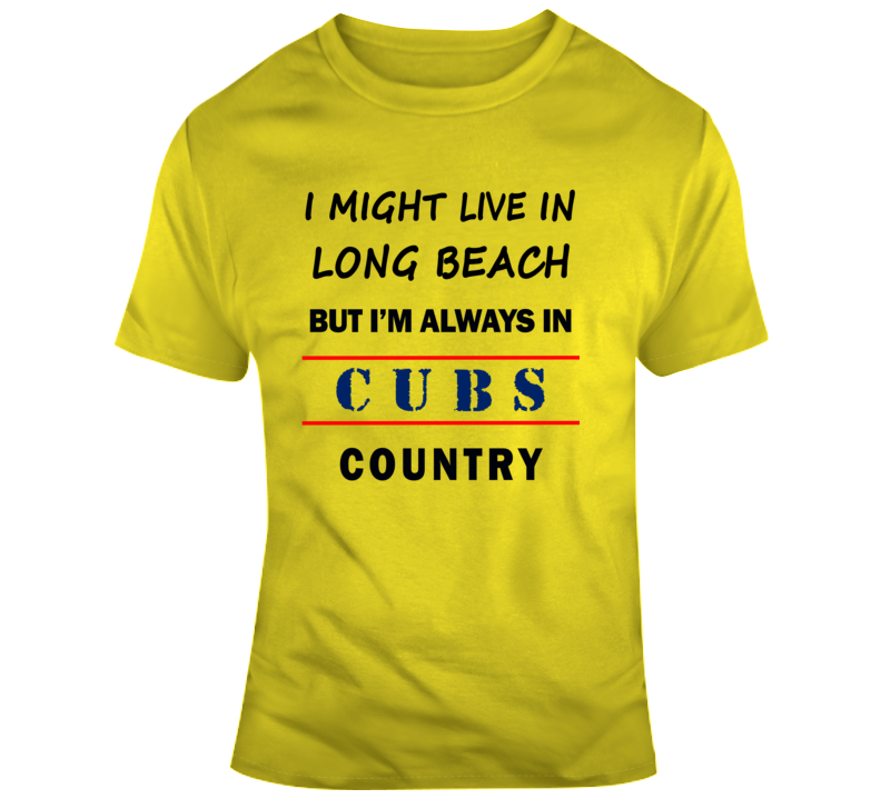I Might Live In Long Beach But Im Always In Cubs Country Tee Chicago T Shirt