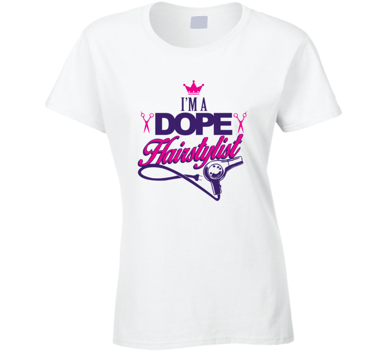 I'm A Dope Hairstylist Funny T-Shirt Ladies Fitted Novelty Glam T Shirt New
