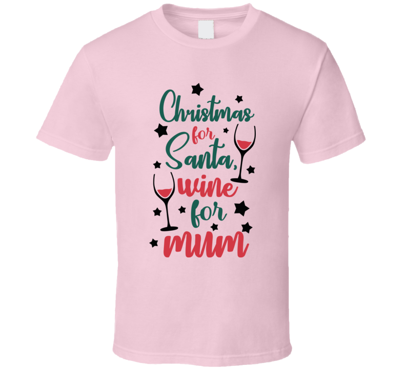 Christmas For Santa Wine For Mum Tee Fun Christmas Tshirt Holiday T Shirt