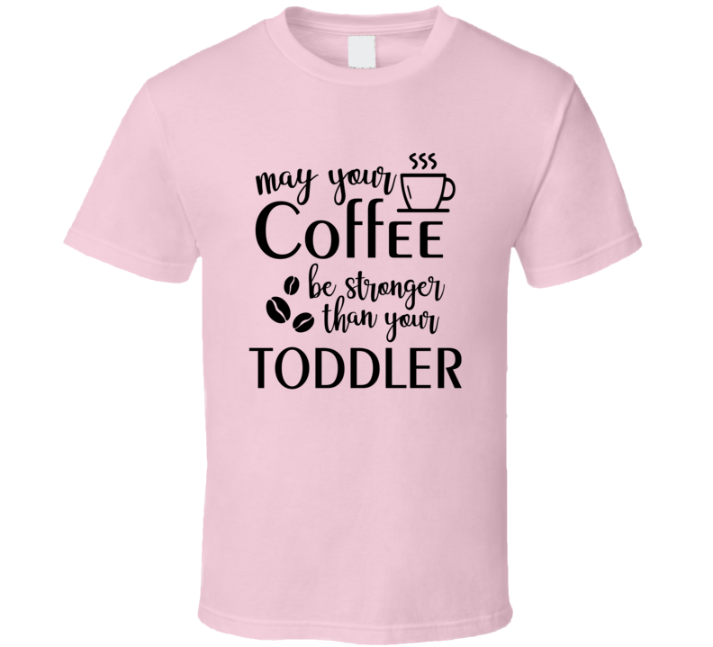 May Your Coffee Be Stronger Funny Loving Tshirt Cool Mother's Day Tee For Mother T Shirt