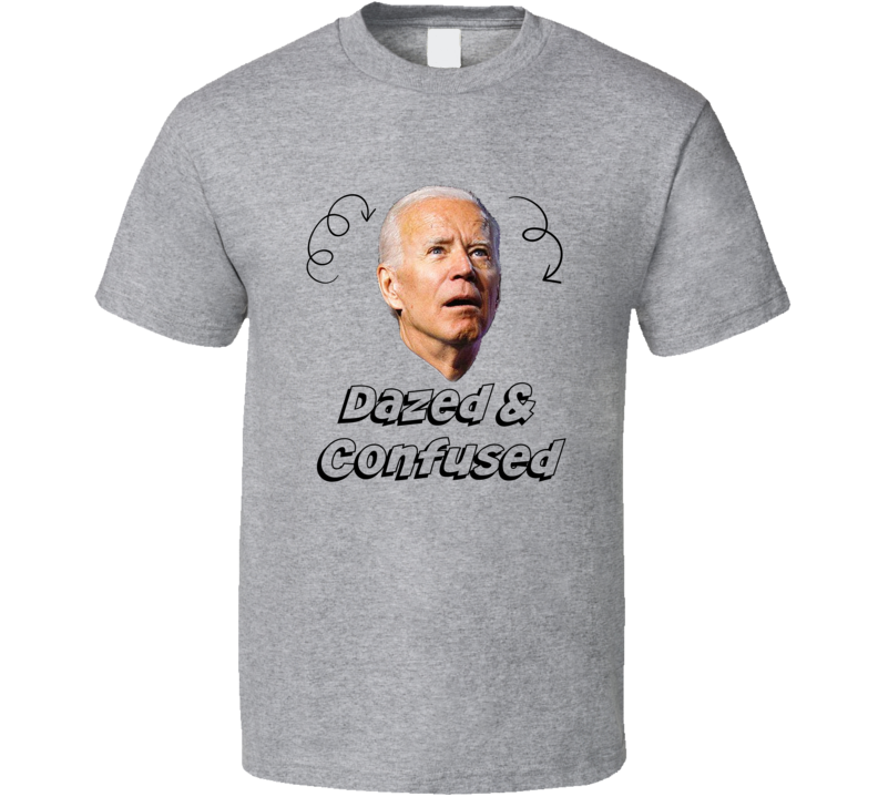 Sleepy Joe Biden Dazed And Confused Political Tee Funny President T Shirt