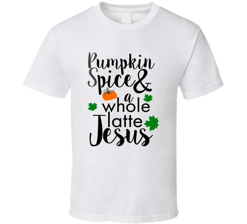 Pumpkin Spice And A Whole Latte Jesus Tee Cool Fall Holiday Christian Novelty T Shirt