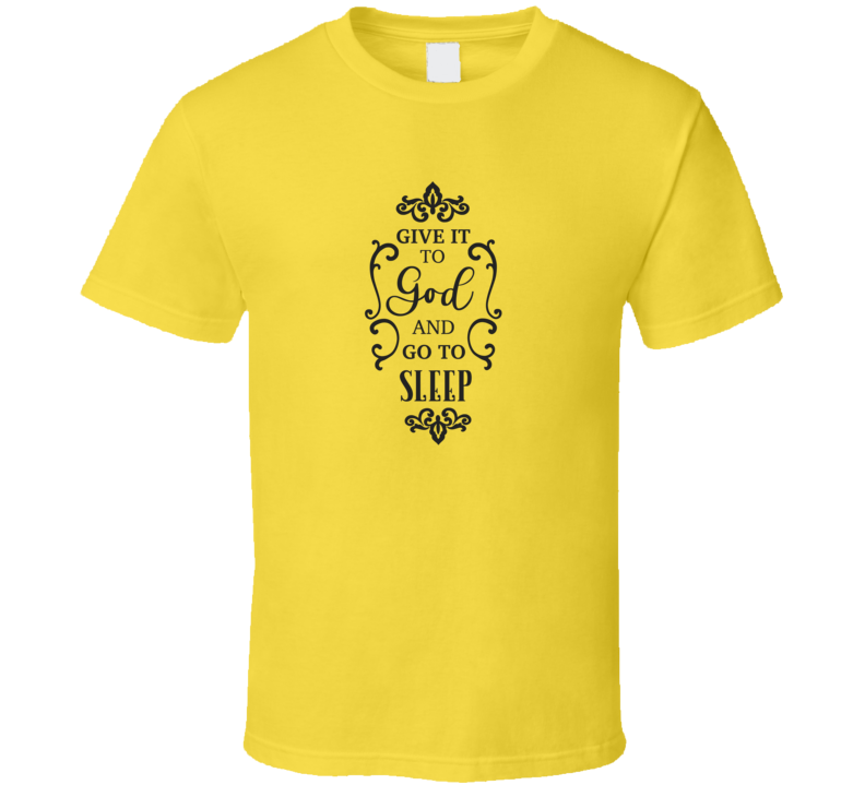 Give It To God And Go To Sleep Tee Christian Faith Novelty T Shirt