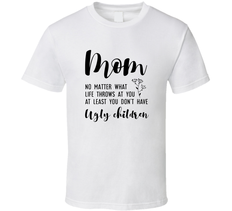 Mom No Matter What Life Throws At You Loving Tshirt Cool Mother's Day Tee For Mother T Shirt