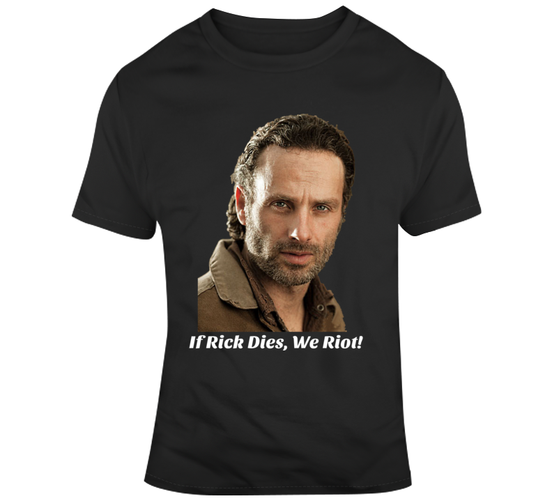 If Rick Grimes Dies We Riot Unisex T Shirt Walking Dead Andrew Lincoln Gift Tee