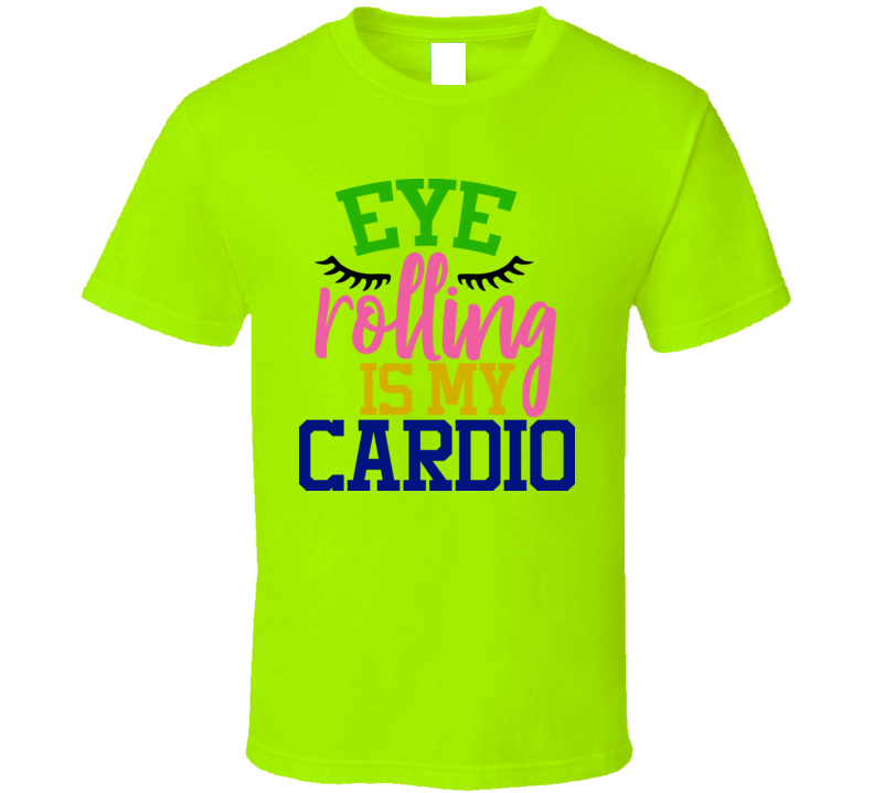 Eye Rolling Is My Cardio Tee Funny And Sarcastic Eyelashes Novelty T Shirt