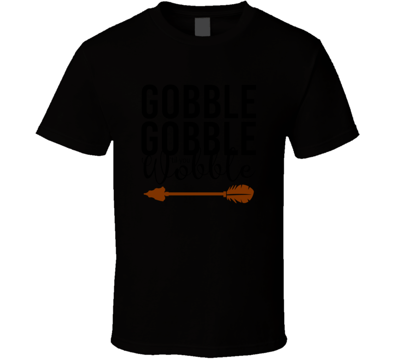 Gobble Gobble Til You Wobble Tee Cool Fall Holiday Novelty Turkey T Shirt