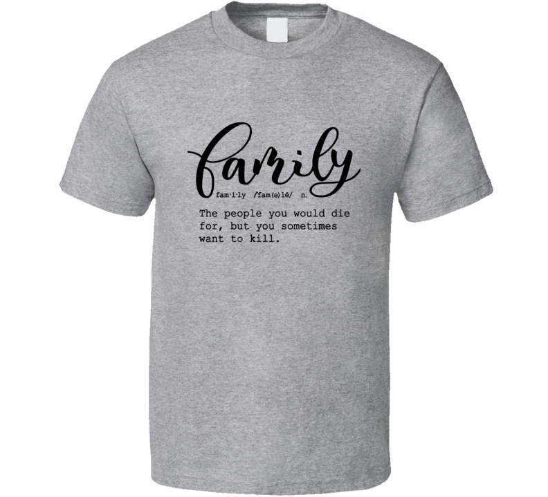 Family Definition Tee Funny And Sarcastic Novelty T Shirt