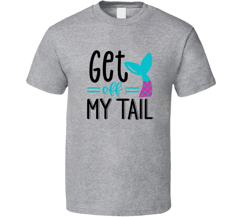 Get Off My Tail Tshirt Magical Aquatic Themed Tee Enchanted T Shirt
