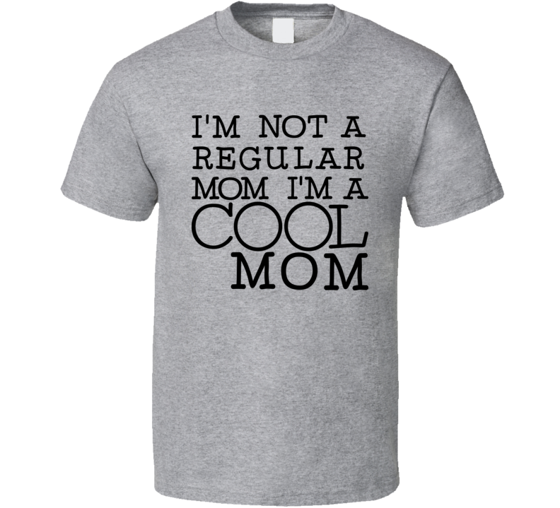 Im Not A Regular Mom Im A Cool Mom Tshirt Funny Tee For Mother T Shirt