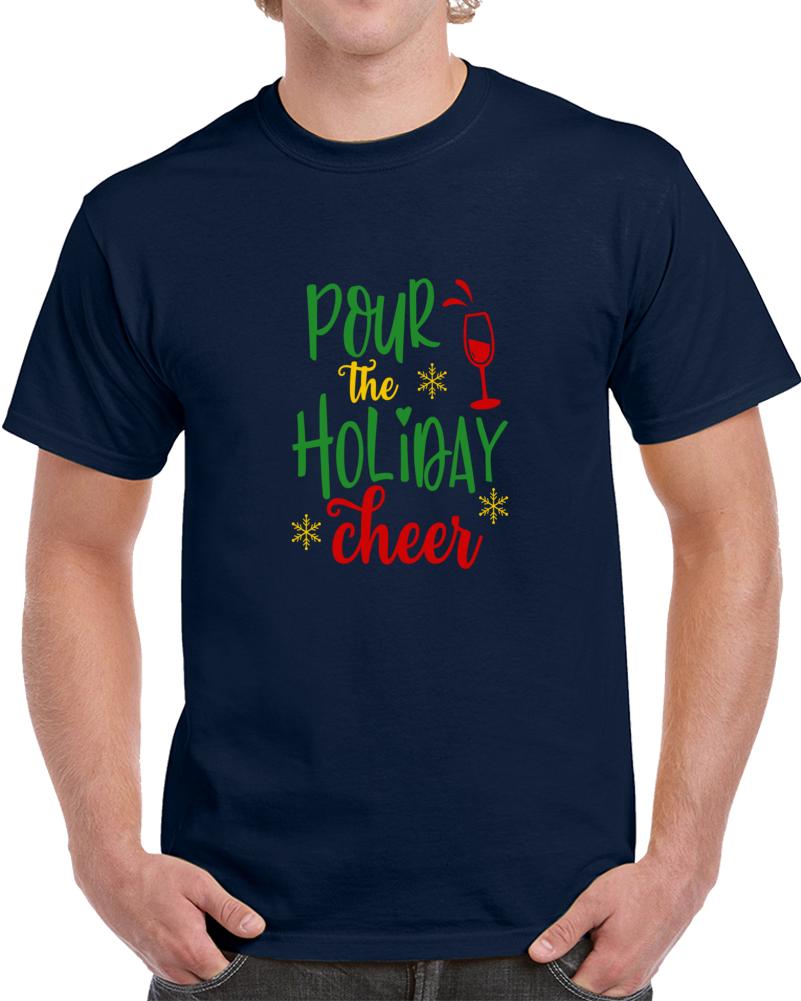 Pour The Holiday Cheer Christmas T-shirt Yuletide Spirits Tee Fun Gift T Shirt