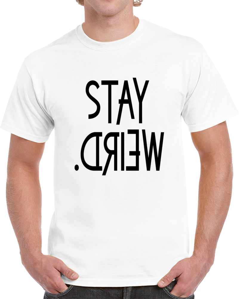 Stay Weird Funny Novelty Tee Hilarious Unisex T-shirt A Great Glam Party Gift T Shirt