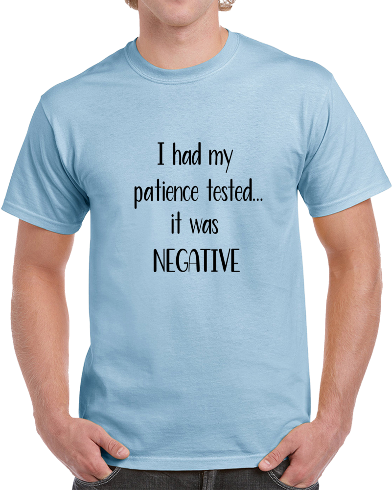 I Had My Patience Tested It Was Negative Funny T-shirt Makes A Great Gift Tee T Shirt