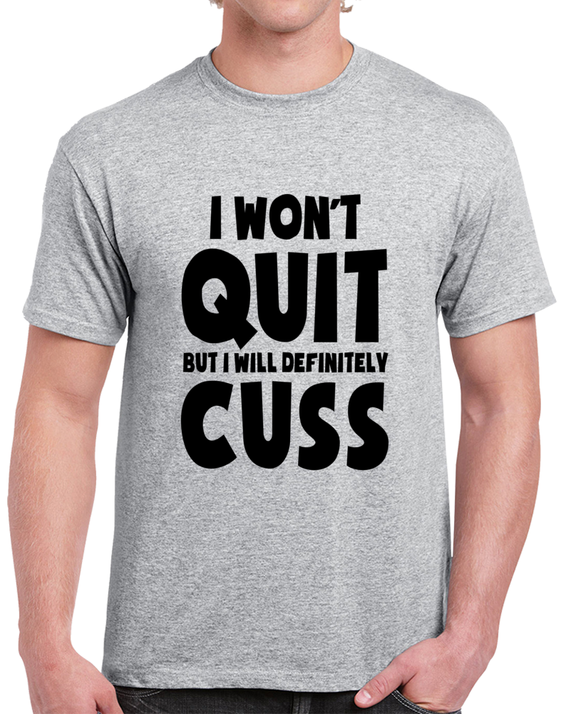 I Won't Quit Funny T Shirt Great Gift Tee For Those Who Cuss Novelty Top T Shirt