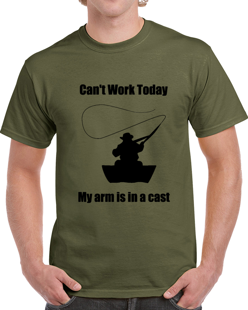 Can't Work Today My Arm is in A Cast T-Shirt Funny Fishing Tee is a Great Gift T Shirt
