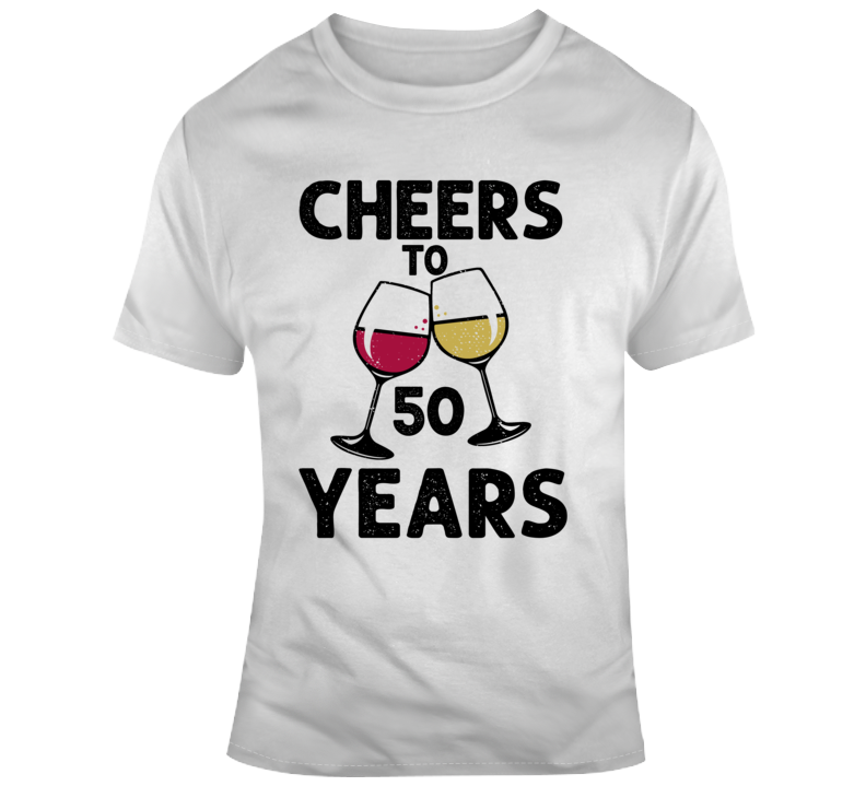 Cheers To 50 Years T Shirt Fun Novelty Wine Glass 50th Birthday T- Gift Tee T Shirt