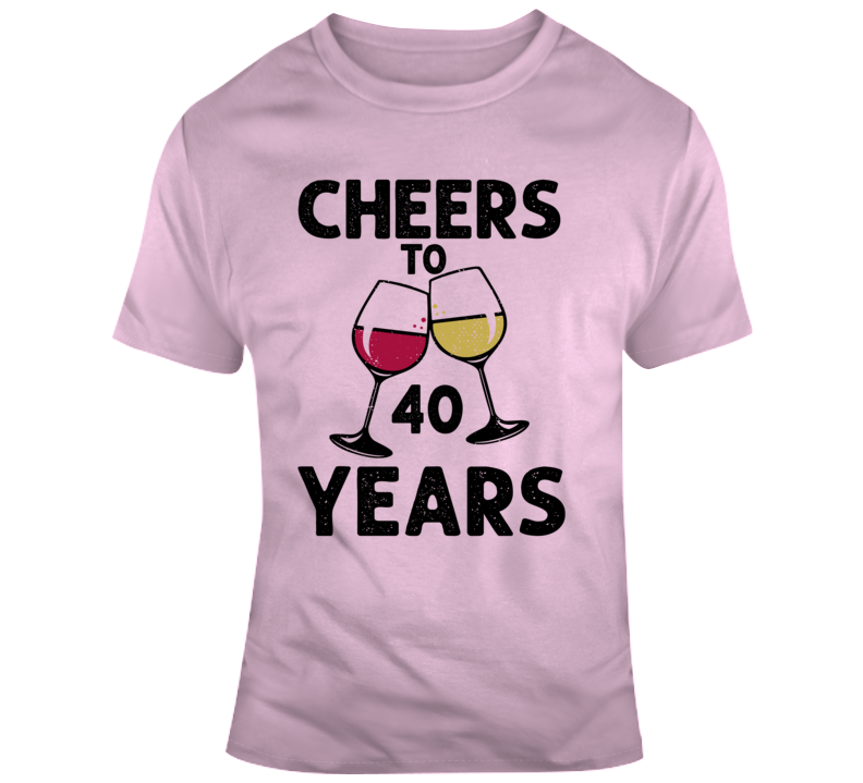 Cheers To 40 Years T Shirt Fun Novelty Wine Glass 40th Birthday T- Gift Tee T Shirt
