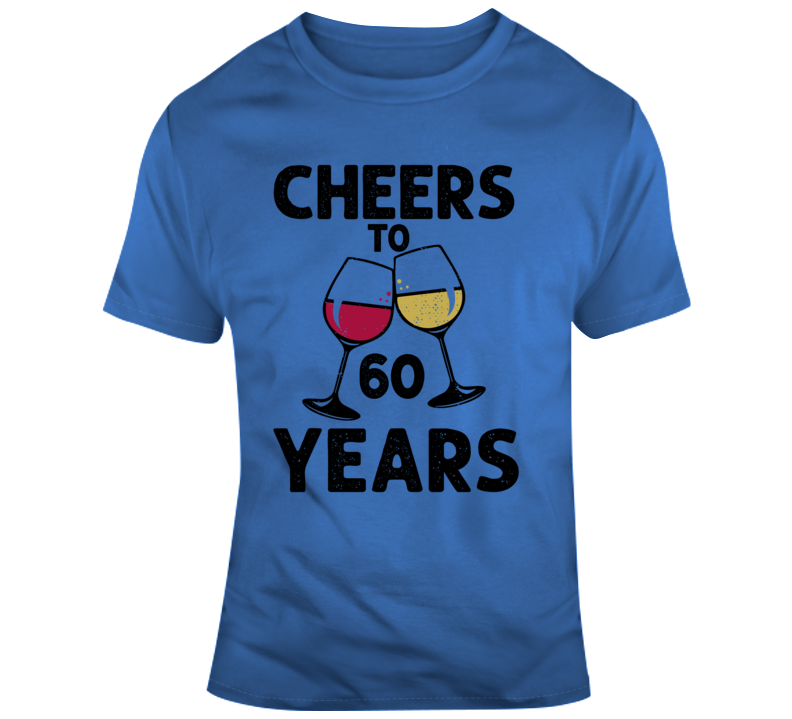 Cheers To 60 Years T Shirt Fun Novelty Wine Glass 60th Birthday T- Gift Tee T Shirt