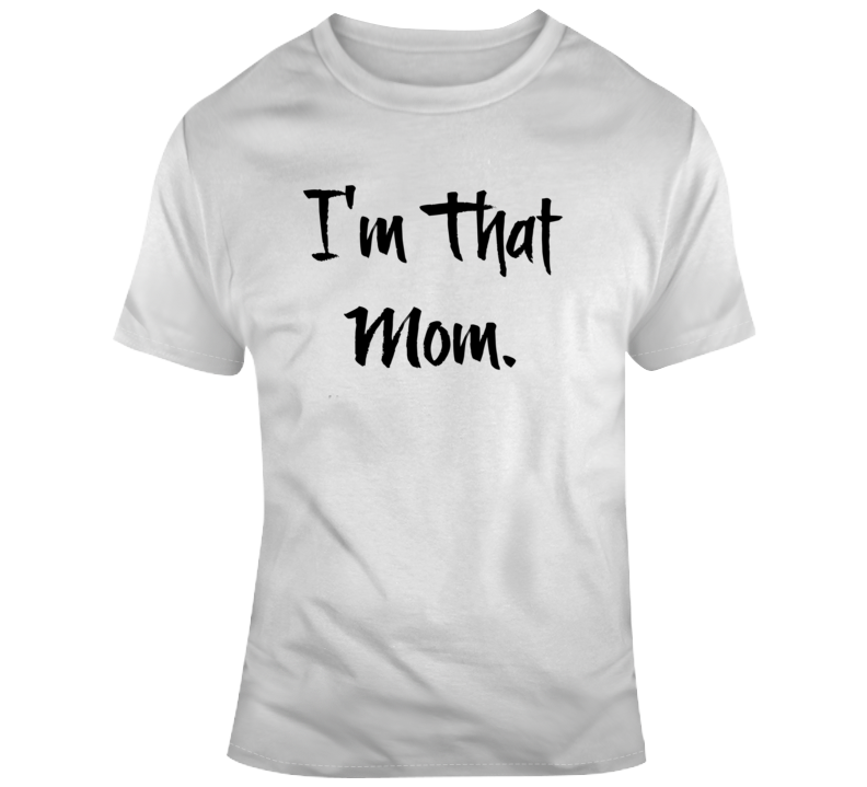 I'm That Mom Novelty Tshirt - Cool Sarcastic Mother Tee - Great Mothers Day Gift T Shirt