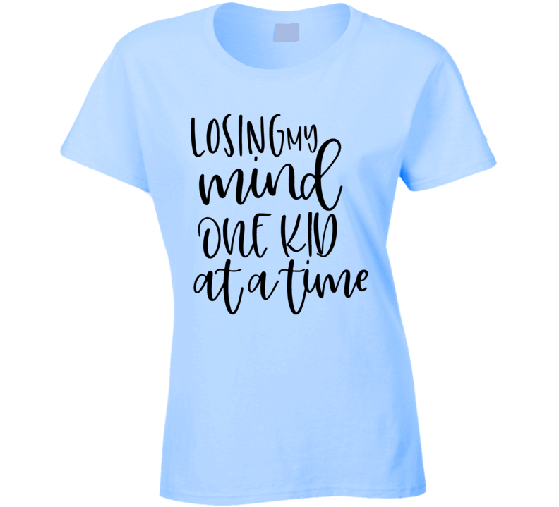 Losing My Mind One Kid At A Time Tshirt - Cool Mom Tee Great Mother Gift Ladies T Shirt