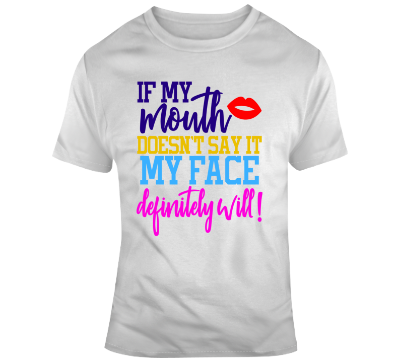If My Mouth Doesn't Say It My Face Definitely Will Funny T-shirt Great Gift Tee T Shirt