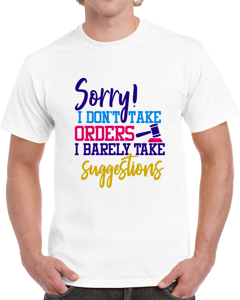 Sorry I Don't Take Orders I Barely Take Suggestions Funny T-shirt Great Gift Tee T Shirt