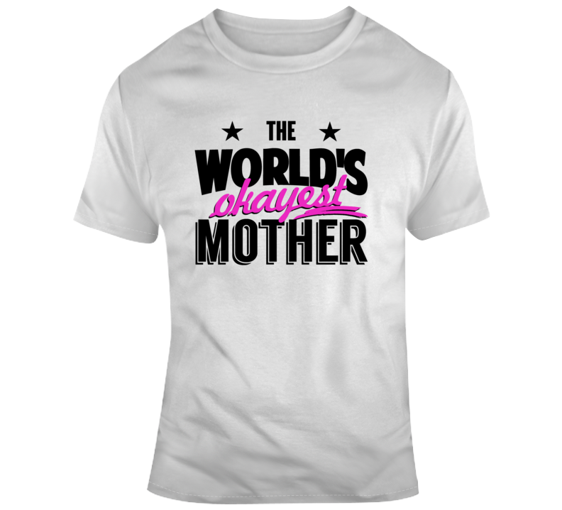 World's Okayest Mother Novelty Tshirt Cool Happy Mom Tee Is A Great Gift T Shirt