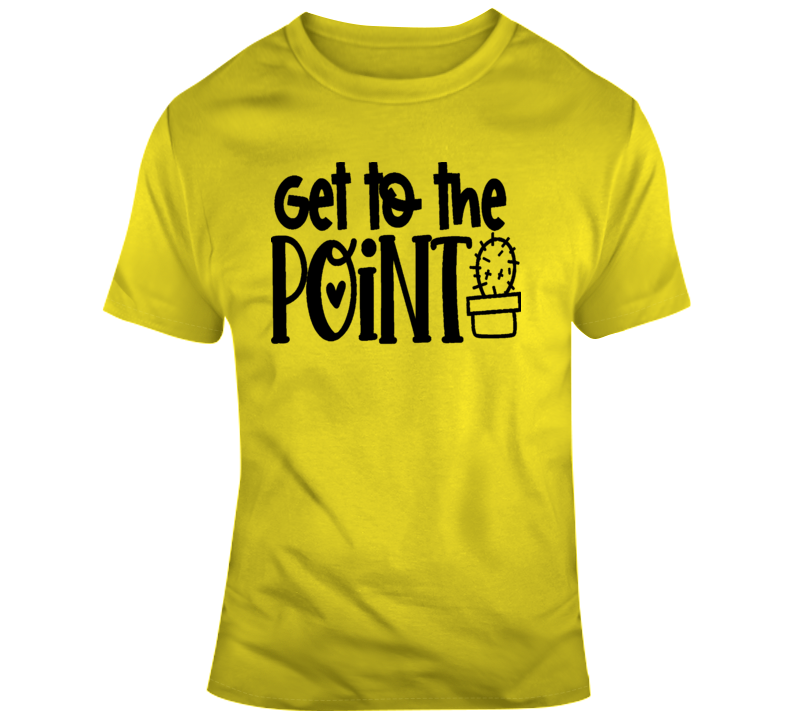 Get To The Point Funny Cactus T-shirt A Cool Novelty Tee Is A Great Gift T Shirt