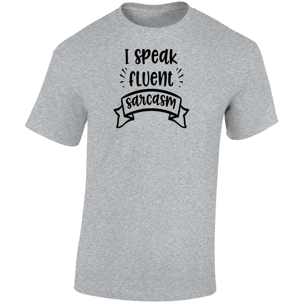 I Speak Fluent Sarcasm Funny T-shirt Makes A Cool Sarcastic Dope Gift Tee T Shirt
