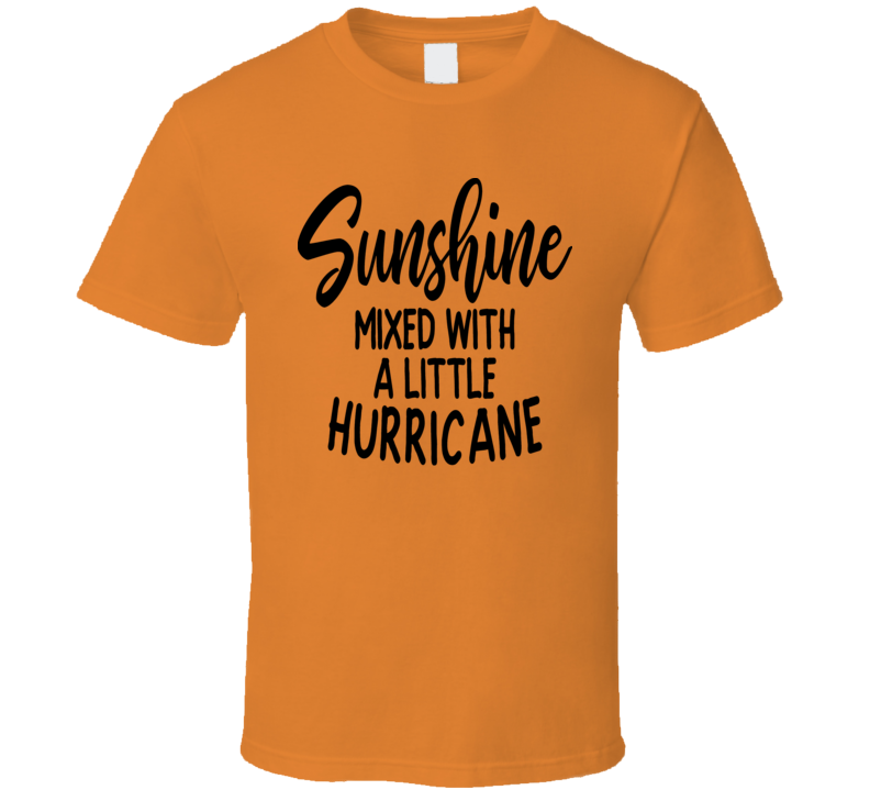 Sunshine Mixed With A Little Hurricane Funny Tshirt Is A Cool Sarcastic Tee Gift T Shirt