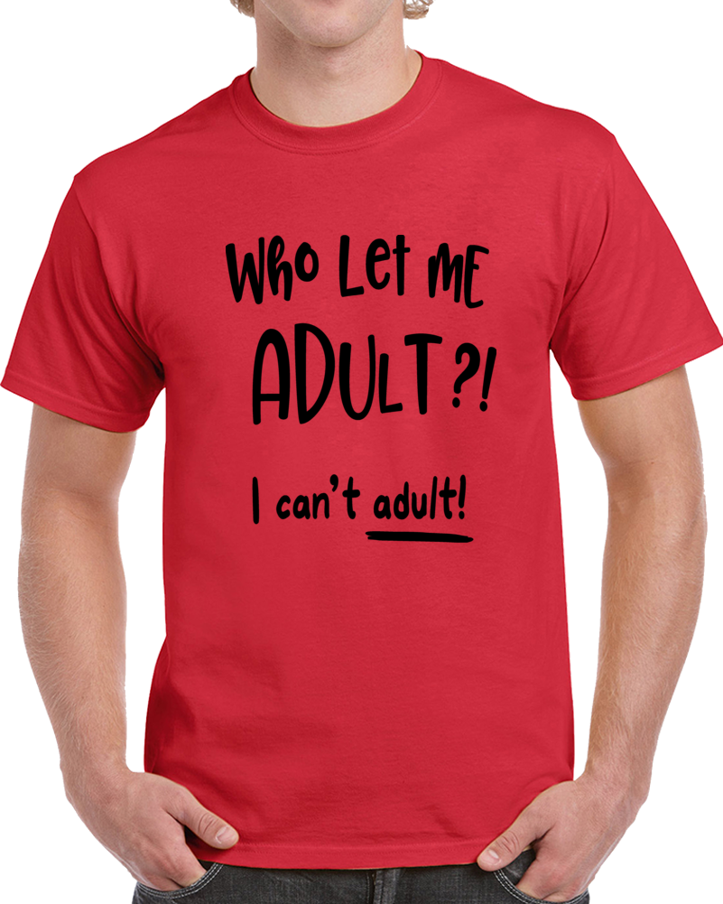 Who Let Me Adult Funny T-Shirt Is A Great Sarcastic Adult Humor Novelty Gift Tee T Shirt