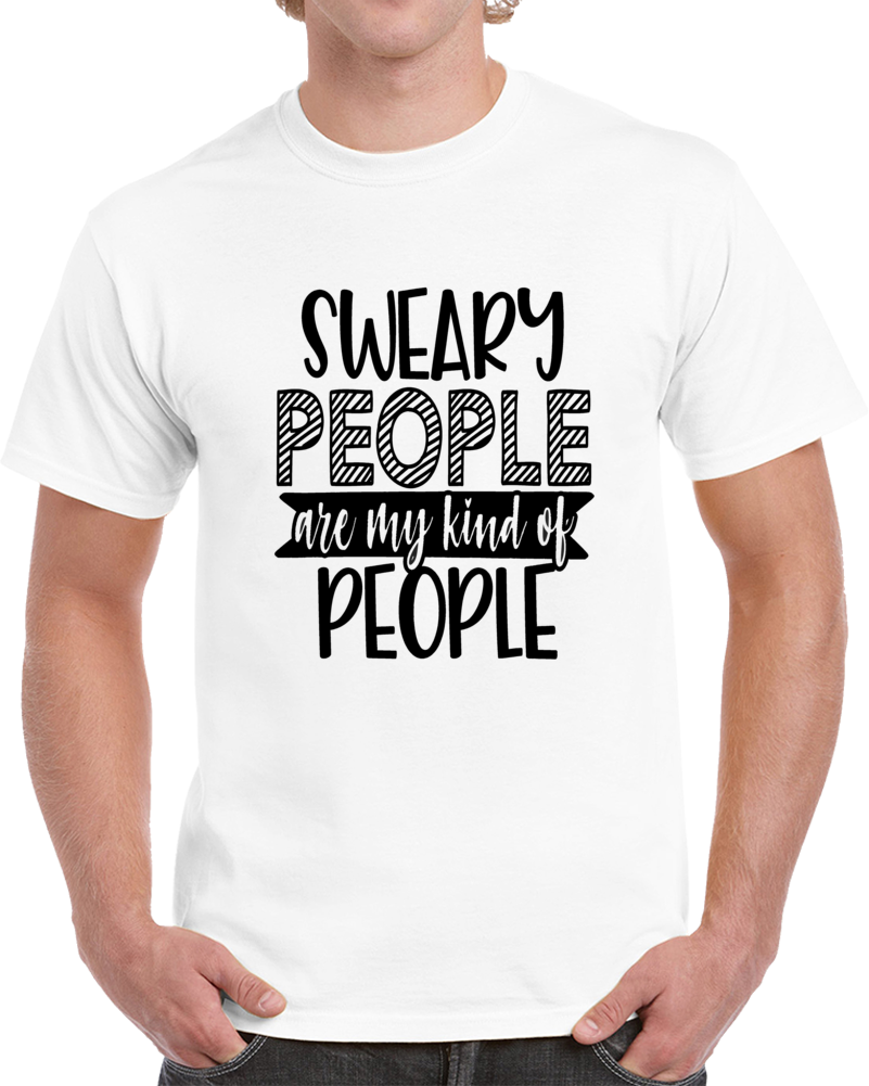 Sweary People Are My Kind Of People Funny Adult Humor - Tee A Great Gift T Shirt