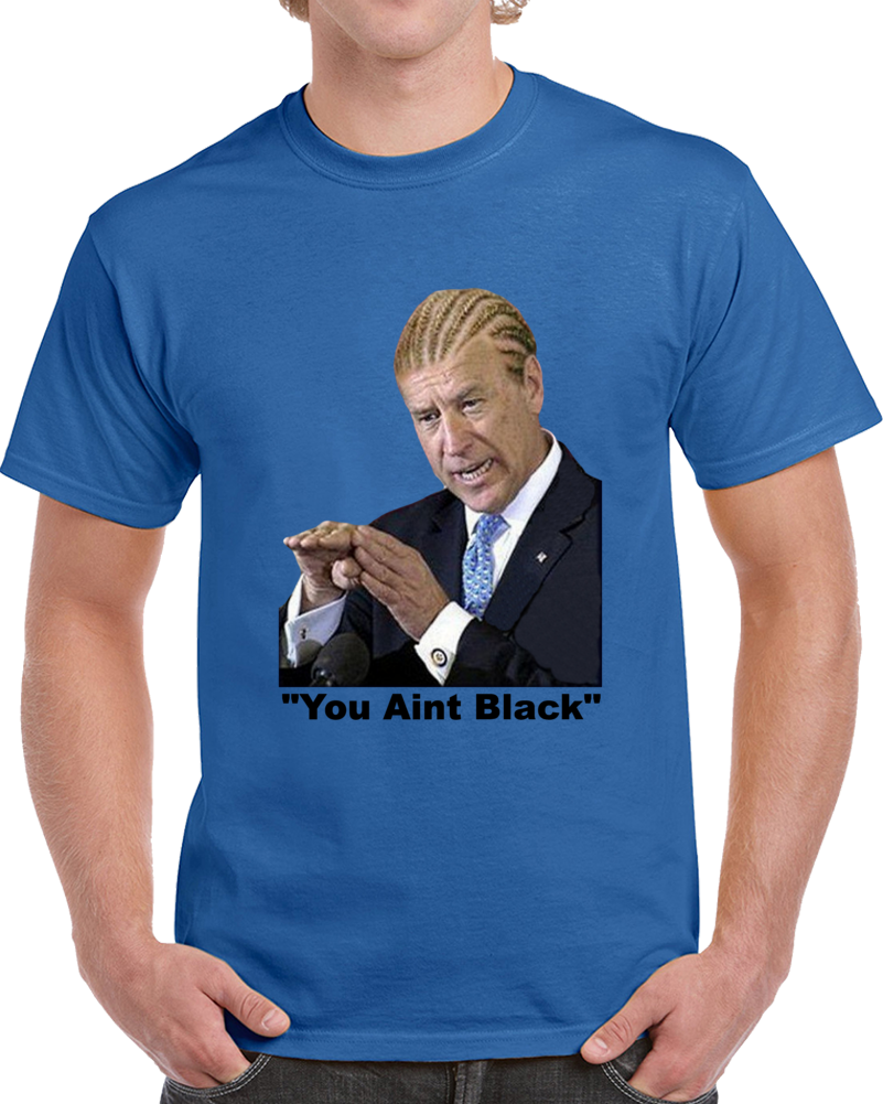 Joe Biden You Aint Black Political T Shirt Racist Sleepy Joe Election 2020 Tee T Shirt