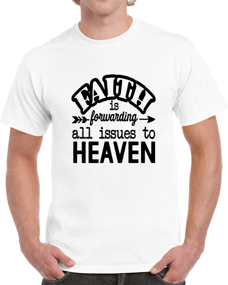 Faith Is Forwarding All Issues To Heaven T-shirt Trust God Tee Christian T Shirt