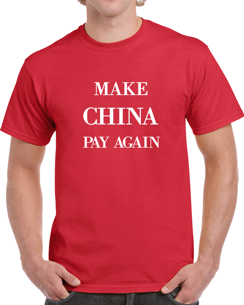 Make China Pay Again T Shirt Funny Novelty Political Tee Is A Great Gift T Shirt