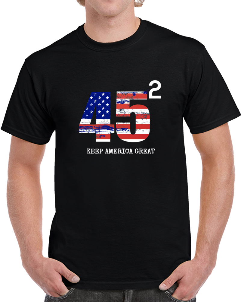 45 Squared Keep America Great Tshirt President Donald Trump T Shirt Political Tee T Shirt