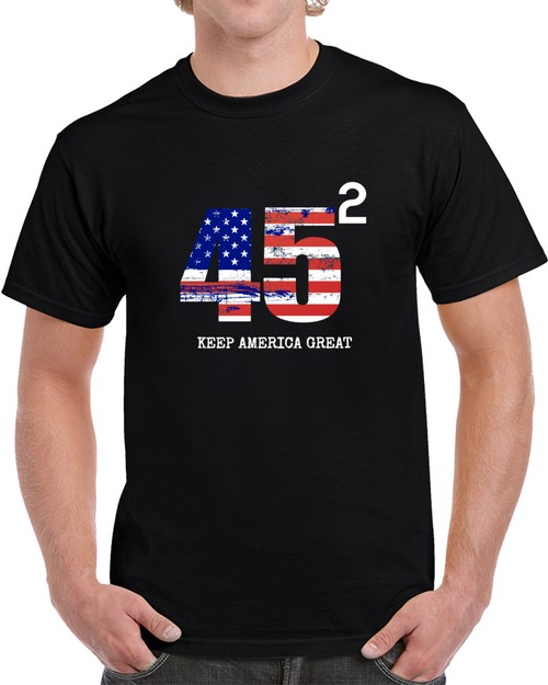 45 Squared Keep America Great Tshirt President Donald Trump T Shirt Political Tee T Shirt