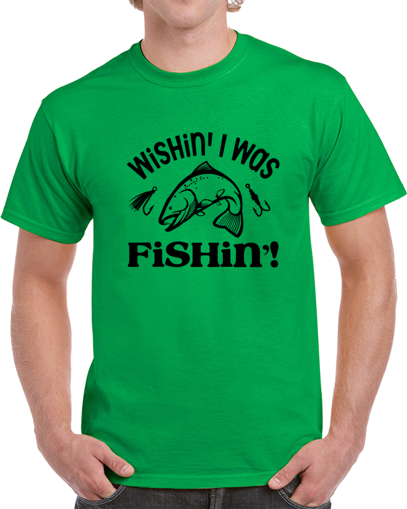Wishin' I Was Fishin T Shirt Cool Fishing Tee Makes A Great Fishing Gift T Shirt
