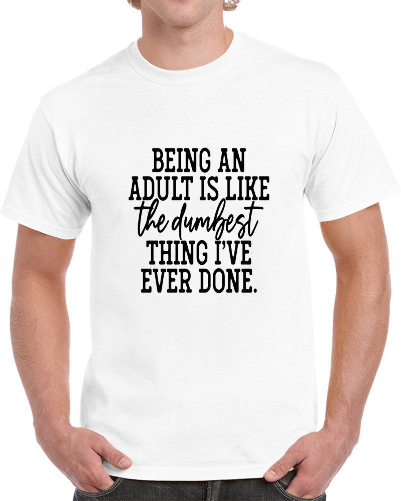 Being An Adult Funny T Shirt - Dumbest Thing I've Done Tee - Hilarious Novelty T Shirt