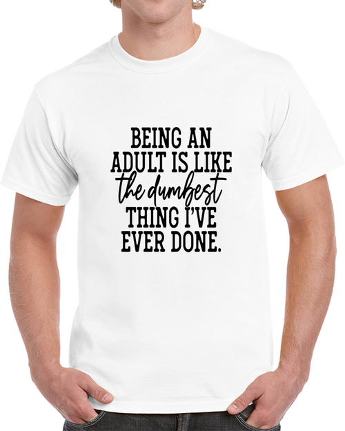 Being An Adult Funny T Shirt - Dumbest Thing I've Done Tee - Hilarious Novelty T Shirt