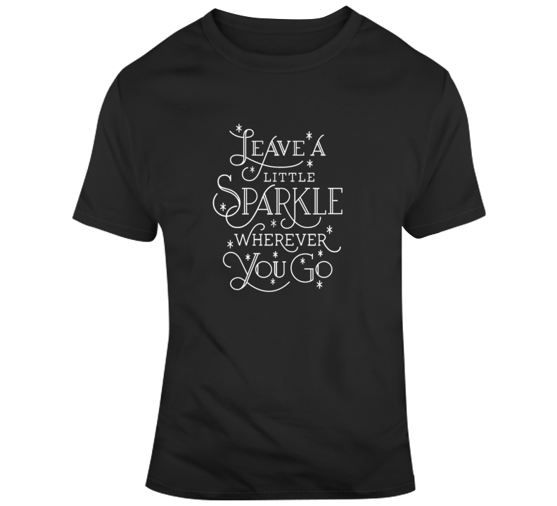 Leave A Little Sparkle Wherever You Go T-shirt Happy Motivational Inspire Tee 