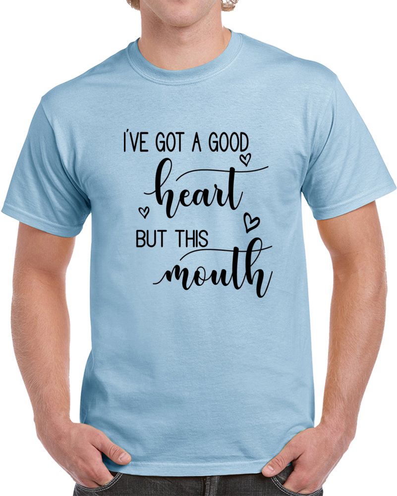Iv'e Got A Good Heart But This Mouth Funny T Shirt Unisex Tee Is A Great T Shirt