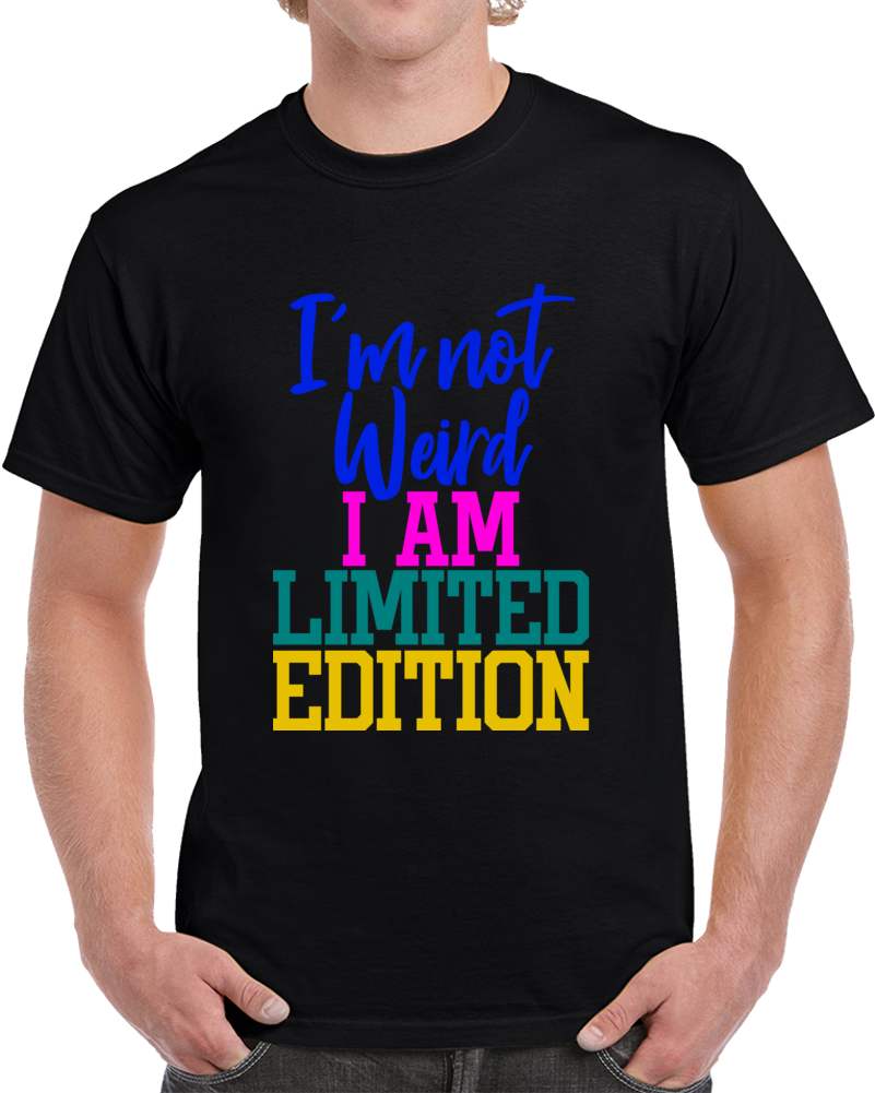 I'm Not Weird I Am Limited Edition Funny T Shirt Cool Sarcastic Tee Glam T Shirt